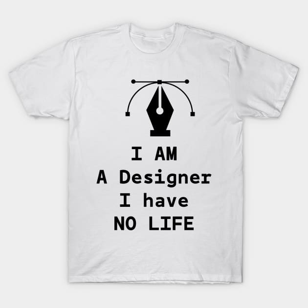 I AM A DESIGNER, I HAVE NO LIFE T-Shirt by kevenwal